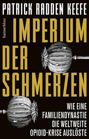 Imperium der Schmerzen: Wie eine Familiendynastie die weltweite Opioidkrise auslöste by Patrick Radden Keefe