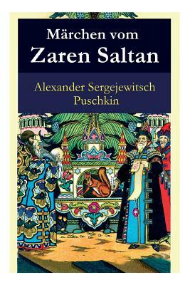 Märchen vom Zaren Saltan: Märchen vom Zaren Saltan, von seinem Sohn, dem berühmten, mächtigen Recken Fürst Gwidon Saltanowitsch, und von der wun by Friedrich Von Bodenstedt, Alexander Sergejewitsch Puschkin