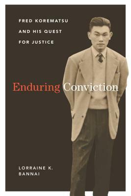 Enduring Conviction: Fred Korematsu and His Quest for Justice by Lorraine K. Bannai