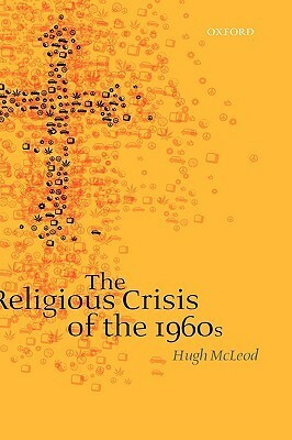 The Religious Crisis of the 1960s by Hugh McLeod