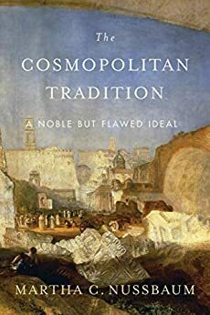 The Cosmopolitan Tradition: A Noble but Flawed Ideal by Martha C. Nussbaum