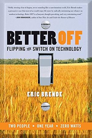 Better Off: Flipping the Switch on Technology by Eric Brende