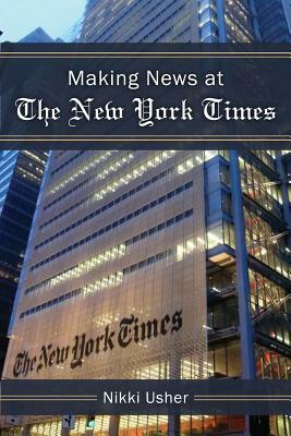 Making News at the New York Times by Nikki Usher