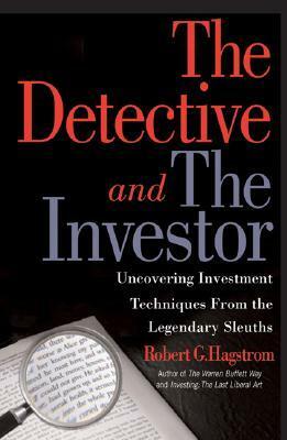 The Detective and the Investor: Uncovering Investment Techniques from the Legendary Sleuths by Robert G. Hagstrom