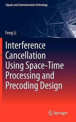 Interference Cancellation Using Space-Time Processing and Precoding Design by Feng Li