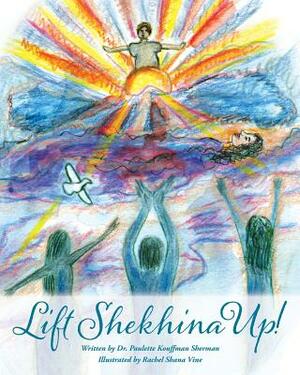 Lift Shekhina Up by Paulette Kouffman Sherman