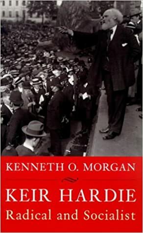 Keir Hardie: Radical and Socialist by Kenneth O. Morgan