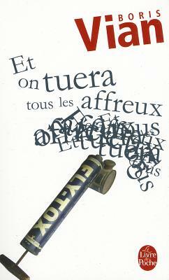 Et on Tuera Tous Les Affreux by Boris Vian