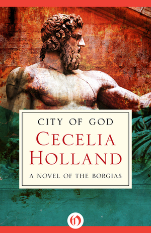 City of God: A Novel of the Borgias by Cecelia Holland