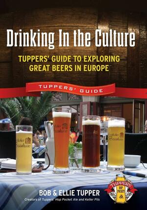 Drinking In the Culture: Tuppers' Guide to Exploring Great Beers in Europe by Bob Tupper, Ellie Tupper