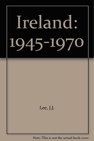 Ireland, 1945 70 by J.J. Lee
