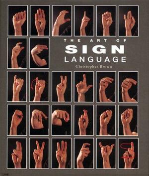 The Art of Sign Language by Christopher Brown