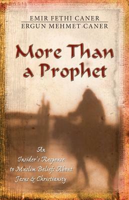 More Than a Prophet: An Insider's Response to Muslim Beliefs about Jesus & Christianity by Emir Fethi Caner, Ergun Mehmet Caner