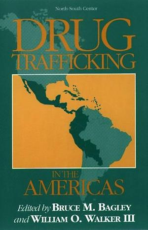 Drug Trafficking in the Americas by Bruce Michael Bagley, William O. Walker, William O. Walker (III)