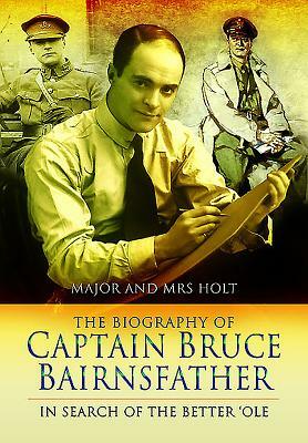 The Biography of Captain Bruce Bairnsfather: In Search of the Better 'ole by Tonie Holt, Valamai Holt