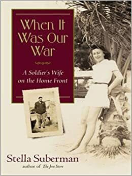 When It Was Our War: A Soldier's Wife in World War II by Stella Suberman