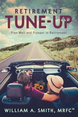 Retirement Tune-Up: Plan Well and Prosper in Retirement by William A. Smith