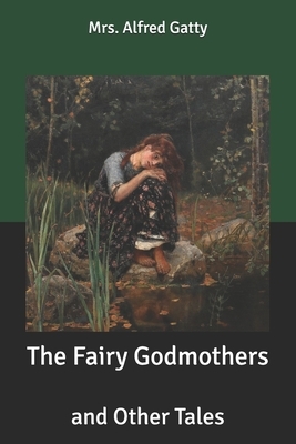 The Fairy Godmothers: and Other Tales by Mrs Alfred Gatty