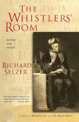 The Whistlers' Room: Stories and Essays by Richard Selzer