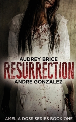 Resurrection (Amelia Doss Series, Book 1) by Audrey Brice, Andre Gonzalez