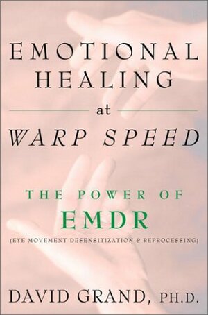 Emotional Healing at Warp Speed: The Power of EMDR by David Grand