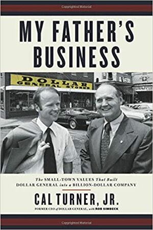 My Father's Business: The Small-Town Values That Built Dollar General into a Billion-Dollar Company by Cal Turner Jr.
