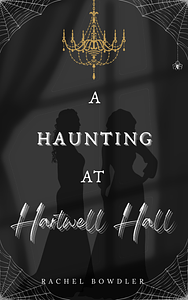 A Haunting at Hartwell Hall by Rachel Bowdler