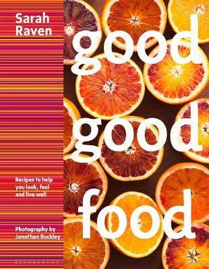 Good Good Food: Recipes to Help You Look, Feel and Live Well by Sarah Raven