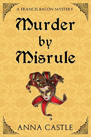 Murder by Misrule by Anna Castle