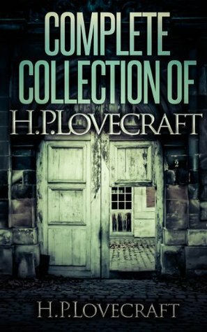 Complete Collection Of H.P.Lovecraft - 150 eBooks With 100+ Audio Book Links(Complete Collection Of Lovecraft's Fiction,Juvenilia,Poems,Essays And Collaborations) by H.P. Lovecraft