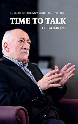 Time to Talk: An Exclusive Interview with Fethullah Geulen by Fethullah Geulen, Fethullah Gulen, Ekrem Dumanli