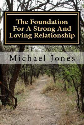 The Foundation For A Strong And Loving Relationship: Preparing For The Journey Of Life Together by Michael Jones
