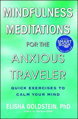 Mindfulness Meditations for the Anxious Traveler: Quick Exercises to Calm Your Mind by Elisha Goldstein