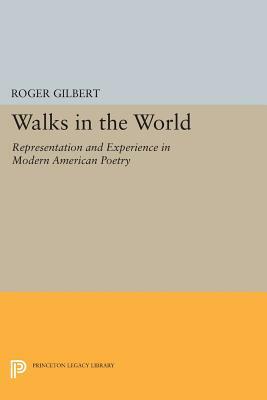 Walks in the World: Representation and Experience in Modern American Poetry by Roger Gilbert