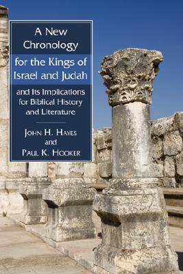 A New Chronology for the Kings of Israel and Judah and Its Implications for Biblical History and Literature by Paul K. Hooker, John H. Hayes