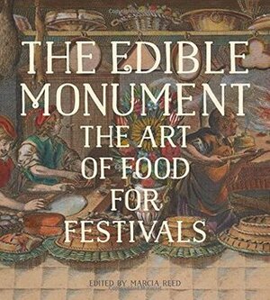 The Edible Monument: The Art of Food for Festivals by Marcia Reed, Anne Willan, Charissa Bremer-David, Joseph Imorde