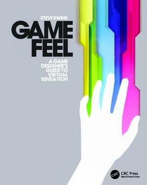 Game Feel: A Game Designer's Guide to Virtual Sensation by Steve Swink