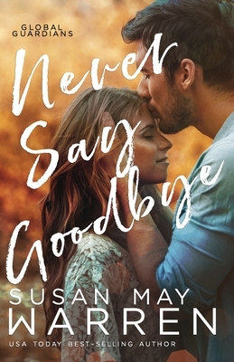 Never Say Goodbye: A Inspirational Romantic Thriller set in Russia by Susan May Warren