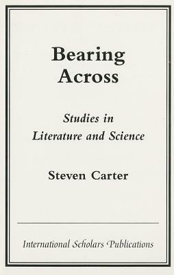 Bearing Across: Studies in Literature and Science by Steven Carter