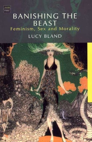 Banishing the Beast: Feminism, Sex and Morality by Lucy Bland