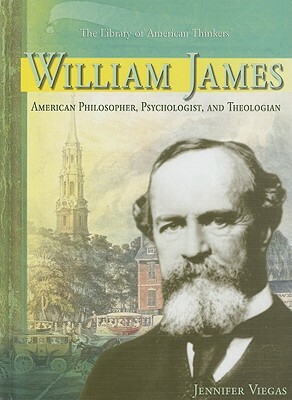William James: American Philosopher, Psychologist, and Theologian by Jennifer Viegas
