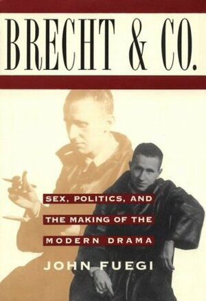 Brecht and Company: Sex, Politics, and the Making of the Modern Drama by John Fuegi