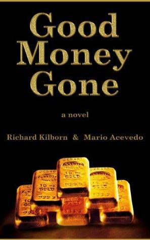 Good Money Gone by Richard Kilborn, Mario Acevedo