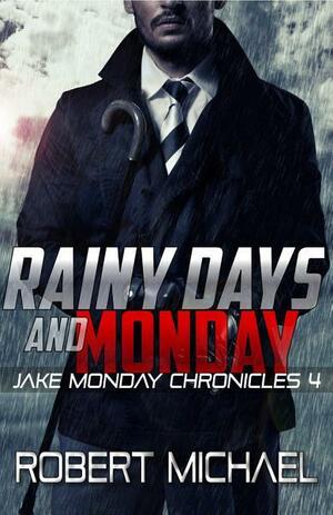 Rainy Days and Monday: Jake Monday Chronicles #4 by Robert Michael