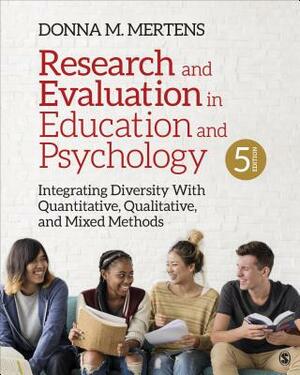 Research and Evaluation in Education and Psychology: Integrating Diversity with Quantitative, Qualitative, and Mixed Methods by Donna M. Mertens