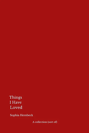 Things I Have Loved by Sophia Hembeck