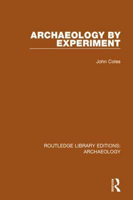 Archaeology by Experiment by John Coles