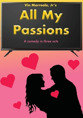 All My Passions: A Comedy In Three Acts by Vin Morreale