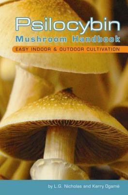 Psilocybin Mushroom Handbook: Easy Indoor and Outdoor Cultivation by L. G. Nicholas, Kerry Ogamé