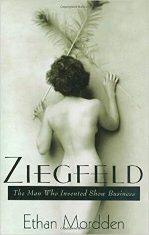 Ziegfeld: The Man Who Invented Show Business by Ethan Mordden